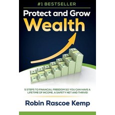 Protect and Grow Wealth: 5 Steps to Financial Freedom So You Can Have a Lifetime of Income a Safety N..., Createspace Independent Publishing Platform