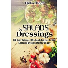 Salads and Dressings: 100 Super Delicious Ultra-Hearty and Easy-To-Make Salads and Dressings That You..., Createspace Independent Publishing Platform