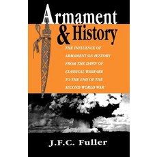 Armament and History: The Influence of Armament on History from the Dawn of Classical Warfare to the E..., Da Capo Press