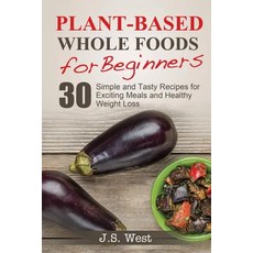Whole Foods: Plant-Based Whole Foods for Beginners: 30 Simple and Tasty Recipes for Exciting Meals and..., Createspace Independent Publishing Platform