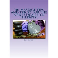 101 Massage Tips and Tricks for the Newly Qualified Therapist: What I Wish I Had Known When Starting O..., Createspace Independent Publishing Platform