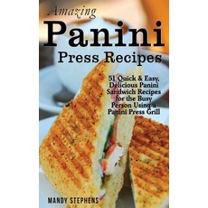 Amazing Panini Press Recipes: 51 Quick & Easy Delicious Panini Sandwich Recipes for the Busy Person U..., Createspace Independent Publishing Platform