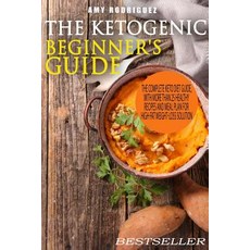The Ketogenic Beginner's Guide: The Complete Keto Diet Guide with More Than 25 Healthy Recipes and Me..., Createspace Independent Publishing Platform