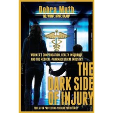 The Dark Side of Injury: Navigating Worker's Compensation Health Insurance and the Medical-Pharmaceu..., Henschelhaus Publishing, Inc.