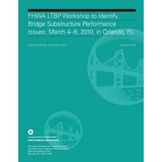 Fhwa Ltbp Workshop to Identify Bridge Substructure Performance Issues: March 4-6 2010 in Orlando FL…, Createspace Independent Publishing Platform