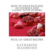 How to Swap Batches of Cookies and Candy with Others: Including a Collection of More Than 100 Recipes ..., Creative Expressions of America