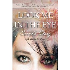Look Me in the Eye: Caryl's Story about Overcoming Childhood Abuse Abandonment Issues Love Addiction..., CCB Publishing