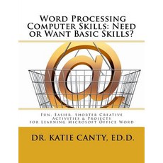 Word Processing Computer Skills--Need or Want Basic Skills?: Fun Easier Shorter Word Processing Crea..., Createspace Independent Publishing Platform