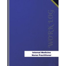 Internal Medicine Nurse Practitioner Work Log: Work Journal Work Diary Log - 136 Pages 8.5 X 11 Inc..., Createspace Independent Publishing Platform