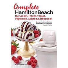 Our Complete Hamilton Beach(r) Ice Cream Frozen Yogurt Milkshake Gelato & Sorbet Book: Over 100 Del..., Createspace Independent Publishing Platform