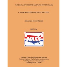 National Automotive Sampling System Crashworthiness Data System Analytic User's Manual 2007 File, Createspace Independent Publishing Platform