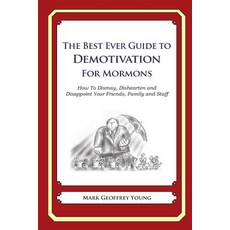 The Best Ever Guide to Demotivation for Mormons: How to Dismay Dishearten and Disappoint Your Friends..., Createspace Independent Publishing Platform