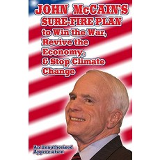 John McCain's Sure-Fire Plan to Win the War Revive the Economy & Stop Climate Change: An Unauthorize..., Createspace Independent Publishing Platform