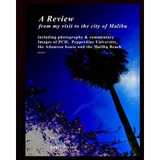 A Review from My Visit to the City of Malibu: Including Photography & Commentary Images of PCH Pepper..., Createspace Independent Publishing Platform