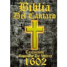 Biblia del Cantaro 1602: La Biblia Que Es Los Sacros Libros del Viejo y Nuevo Testamento. Trasladada..., Createspace Independent Publishing Platform