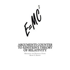 Arguments Counter to Einstein's Theory of Relativity: And Theory of Comparative Quantum Mechanics in t..., Createspace Independent Publishing Platform