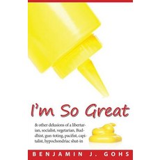 I'm So Great: And Other Delusions of a Libertarian Socialist Vegetarian Buddhist Hypochondriac Sh..., Createspace Independent Publishing Platform