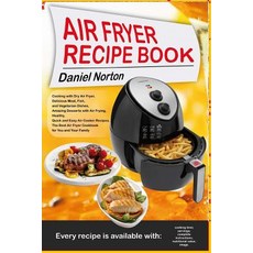 Air Fryer Recipe Book: Cooking with Dry Air Fryer Delicious Meat Fish and Vegetarian Dishes Amazing..., Createspace Independent Publishing Platform