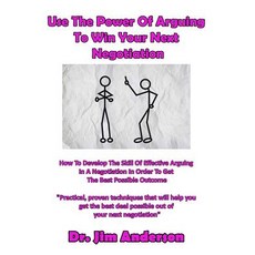 Use the Power of Arguing to Win Your Next Negotiation: How to Develop the Skill of Effective Arguing i..., Createspace Independent Publishing Platform
