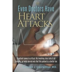 Even Doctors Have Heart Attacks: A Patient Comes in Critical. His Involving Story Tells It All Brutall..., Conrad Castellino