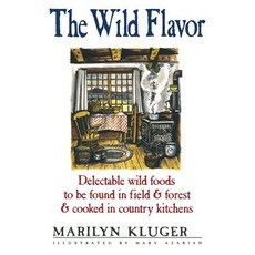 The Wild Flavor: Delectable Wild Foods to Be Found in Field & Forest & Cooked in Country Kitchens, Createspace Independent Publishing Platform