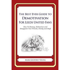 The Best Ever Guide to Demotivation for Leeds United Fans: How to Dismay Dishearten and Disappoint Yo..., Createspace
