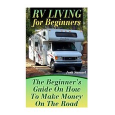 RV Living for Beginners: The Beginner's Guide on How to Make Money on the Road: (RV Parks RV Living), Createspace Independent Publishing Platform