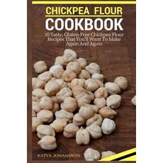 Chickpea Flour Cookbook: 35 Tasty Gluten-Free Chickpea Flour Recipes That You'll Want to Make Again a..., Createspace Independent Publishing Platform