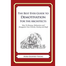 The Best Ever Guide to Demotivation for Architects: How to Dismay Dishearten and Disappoint Your Frie..., Createspace Independent Publishing Platform