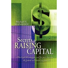 Secrets to Raising Capital: How to Get the Money You Need for Your Business the Fastest and Easiest Wa..., Createspace Independent Publishing Platform