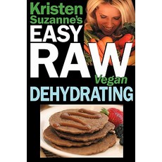 Kristen Suzanne's Easy Raw Vegan Dehydrating: Delicious & Easy Raw Food Recipes for Dehydrating Fruits..., Green Butterfly Press