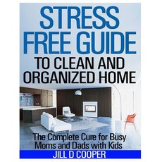 Stress Free Guide to Clean and Organized Home: The Complete Cure for Busy Moms and Dads with Kids, Createspace Independent Publishing Platform