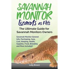 Savannah Monitor Lizards as Pets: Savannah Monitor General Info Purchasing Care Cost Keeping Heal..., Pack & Post Plus, LLC