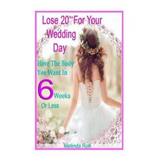 Lose 20lbs. by Your Wedding Day: Have the Body You Want in 6 Weeks or Less: The Diet and Detox Weight ..., Createspace Independent Publishing Platform