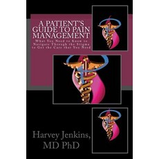 A Patient's Guide to Pain Management: What You Need to Know to Navigate Through the Stigma to Get the ..., Harvey Jenkins MD PhD Publishing