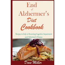 End of Alzheimer's Diet Cookbook: Recipes to Help in Reversing Cognitive Impairment and Alzheimer's Di..., Createspace Independent Publishing Platform