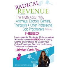 Radical Revenue: The Truth about Why Attorneys Doctors Dentists Therapists + Other Solo Practitione..., Yay Me University