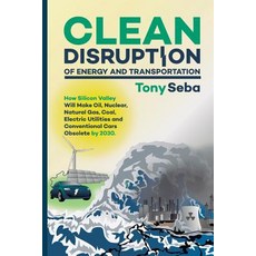 Clean Disruption of Energy and Transportation Paperback, Tony Seba