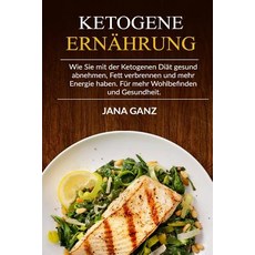 Ketogene Ernahrung: Wie Sie Mit Der Ketogenen Diat Gesund Abnehmen Fett Verbrennen Und Mehr Energie H..., Createspace Independent Publishing Platform