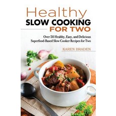 Slow Cooking for Two: Over 50 Healthy Easy and Delicious Superfood-Based Slow Cooker Recipes for Two, Createspace Independent Publishing Platform