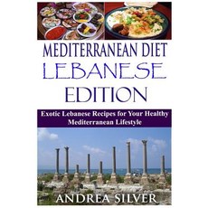 Mediterranean Diet Lebanese Edition: Exotic Lebanese Recipes for Your Healthy Mediterranean Lifestyle, Createspace Independent Publishing Platform