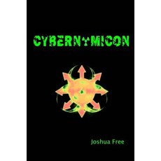 Cybernomicon: True Necromancy for the Cyber Generation: The Future of Dark Arts & Forbidden Sciences i..., Createspace Independent Publishing Platform