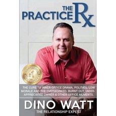 The Practice RX: The Cure to Inner-Office Drama Politics Low Morale and the Overworked Burnt Out ..., Createspace Independent Publishing Platform