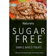 Naturally Sugar-Free - Simple Baked Treats: Delicious Sugar-Free and Diabetic-Friendly Recipes for the..., Createspace Independent Publishing Platform