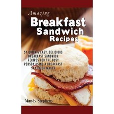 Breakfast Sandwich Recipes: 51 Quick & Easy Delicious Breakfast Sandwich Recipes for the Busy Person ..., Createspace Independent Publishing Platform