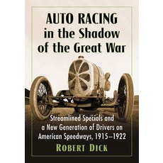 Auto Racing in the Shadow of the Great War: Streamlined Specials and a New Generation of Drivers on Am..., McFarland & Company