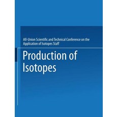Production of Isotopes: A Portion of the Proceedings of the All-Union Scientific and Technical Confere..., Springer