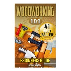 Woodworking: 101 Beginners Guide (the Definitive Guide for What Need to Know to Start Your Projects To..., Createspace Independent Publishing Platform
