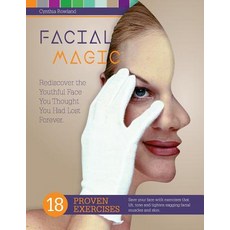 Facial Magic - Rediscover the Youthful Face You Thought You Had Lost Forever!: Save Your Face with 18 ..., Rejenuve, Incorporated