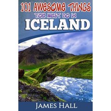 Iceland: 101 Awesome Things You Must Do in Iceland: Iceland Travel Guide to the Land of Fire and Ice. ..., Createspace Independent Publishing Platform